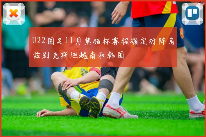 U22国足11月熊猫杯赛程确定对阵乌兹别克斯坦越南和韩国