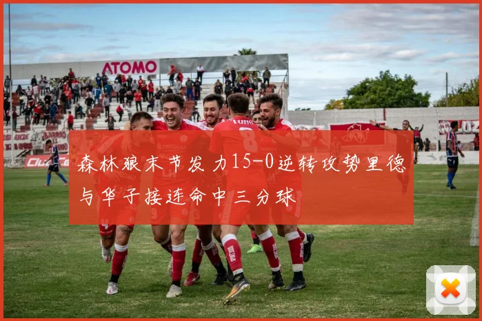 森林狼末节发力15-0逆转攻势里德与华子接连命中三分球
