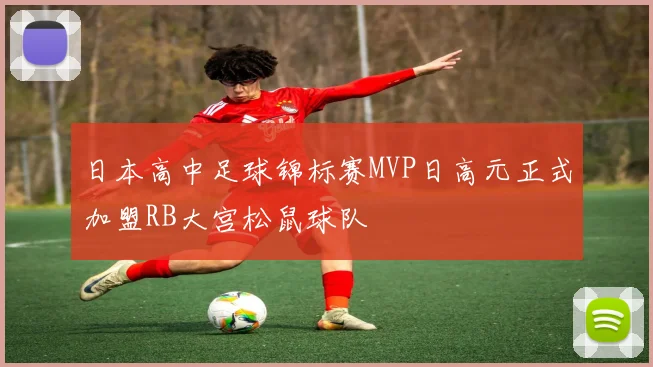 日本高中足球锦标赛MVP日高元正式加盟RB大宫松鼠球队